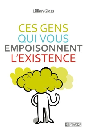 Ces gens qui vous empoisonnent l'existence - Lillian Glass