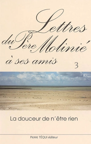 Lettres du père Molinié : la douceur de n'être rien. Vol. 3 - Marie-Dominique Molinié