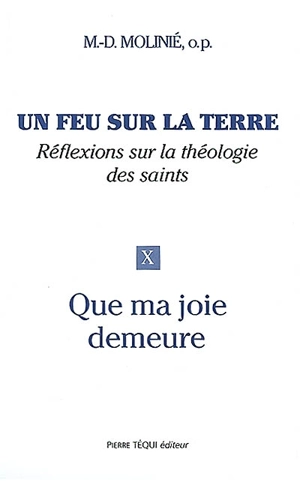 Un feu sur la terre : réflexions sur la théologie des saints. Vol. 10. Que ma joie demeure - Marie-Dominique Molinié