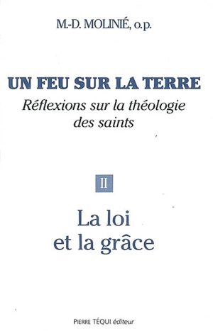 Un feu sur la terre : réflexions sur la théologie des saints. Vol. 2. La loi et la grâce - Marie-Dominique Molinié