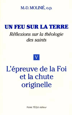 Un feu sur la terre : réflexions sur la théologie des saints. Vol. 5. L'épreuve de la foi et la chute originelle - Marie-Dominique Molinié