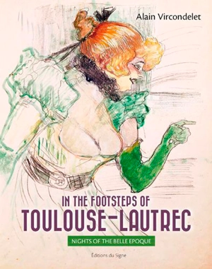 In the footsteps of Toulouse-Lautrec : nights of the Belle Epoque - Alain Vircondelet