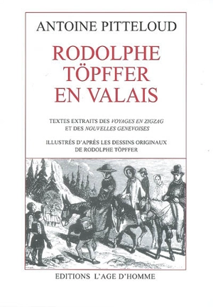 Rodolphe Töpffer en Valais : textes extraits des Voyages en zigzag et des Nouvelles genevoises - Rodolphe Töpffer