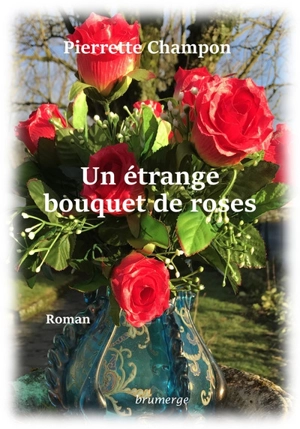 Un étrange bouquet de roses - Pierrette Champon