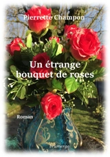 Un étrange bouquet de roses - Pierrette Champon