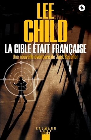 La cible était française : une nouvelle aventure de Jack Reacher - Lee Child