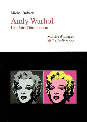 Andy Warhol : le désir d'être peintre - Michel Bulteau