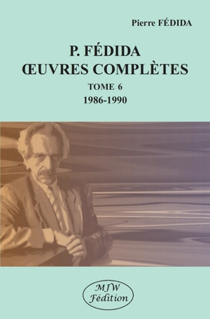 Oeuvres complètes. Vol. 6. 1986-1990 - Pierre Fédida