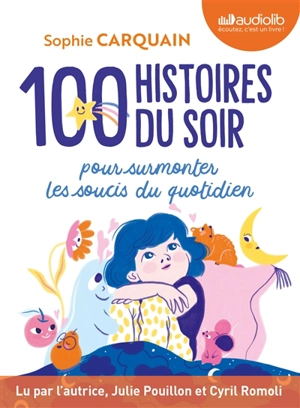 100 histoires du soir : pour surmonter les soucis du quotidien - Sophie Carquain