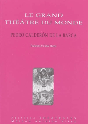 Le grand théâtre du monde. Documents et notes - Pedro Calderón de la Barca