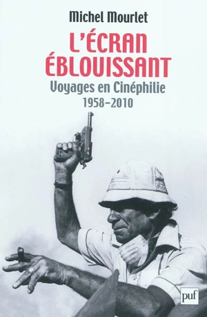 L'écran éblouissant : voyages en cinéphilie, 1958-2010 - Michel Mourlet