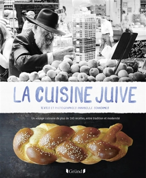 La cuisine juive : un voyage culinaire de plus de 160 recettes, entre tradition et modernité - Annabelle Schachmes