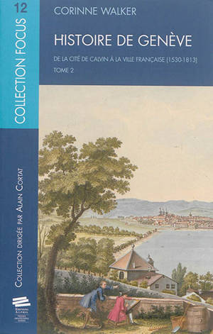 Histoire de Genève. Vol. 2. De la cité de Calvin à la ville française (1530-1813) - Corinne Walker