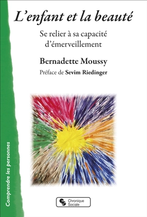 L'enfant et la beauté : se relier à sa capacité d'émerveillement - Bernadette Moussy