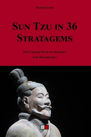 Sun Tzu in 36 stratagems : the Chinese path of strategy for Westerners - Pierre Fayard