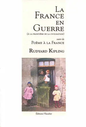 La France en guerre (à la frontière de la civilisation) : été 1915. Poème à la France : 1913 - Rudyard Kipling