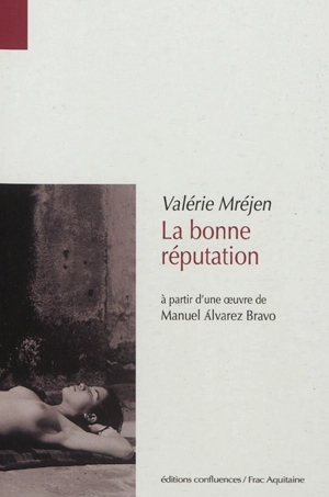 La bonne réputation : à partir d'une oeuvre de Manuel Alvarez Bravo - Valérie Mréjen