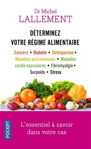 Déterminez votre régime alimentaire : cancers, diabète, ostéoporose, maladies auto-immunes, maladies cardio-vasculaires, fibromyalgie, surpoids, stress - Michel Lallement