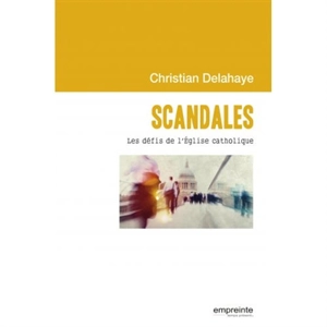 Scandales : les défis de l'Eglise catholique - Christian Delahaye