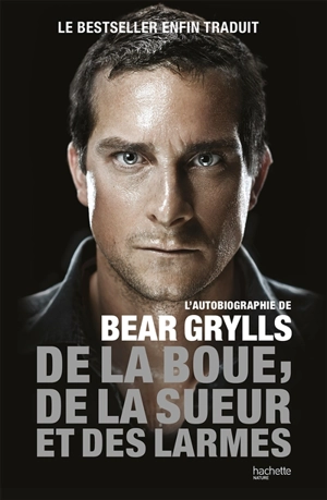 De la boue, de la sueur et des larmes : l'autobiographie de Bear Grylls - Bear Grylls