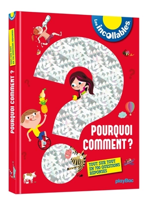 Les incollables : pourquoi, comment ? : tout sur tout en 700 questions