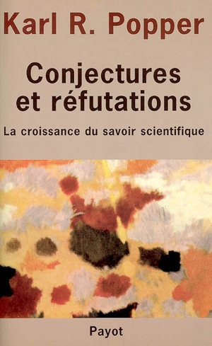 Conjectures et réfutations : la croissance du savoir scientifique - Karl Raimund Popper