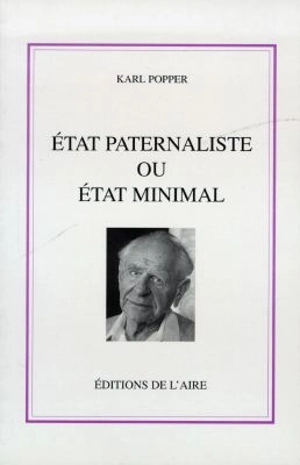 Etat paternaliste ou Etat minimal : remarques théoriques et pratiques sur la gestion de l'Etat démocratique - Karl Raimund Popper