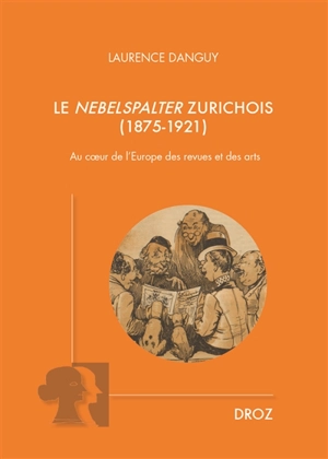 Le Nebelspalter zurichois (1875-1921) : au coeur de l'Europe des revues et des arts - Laurence Danguy