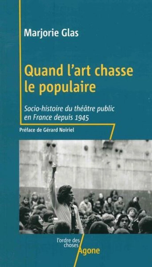 Quand l'art chasse le populaire : socio-histoire du théâtre public en France depuis 1945 - Marjorie Glas