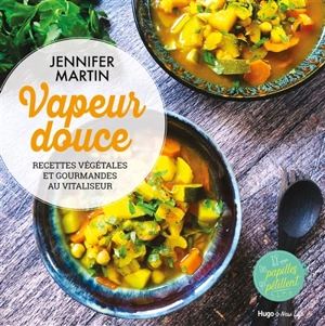 Vapeur douce : recettes végétales et gourmandes au vitaliseur - Jennifer Martin
