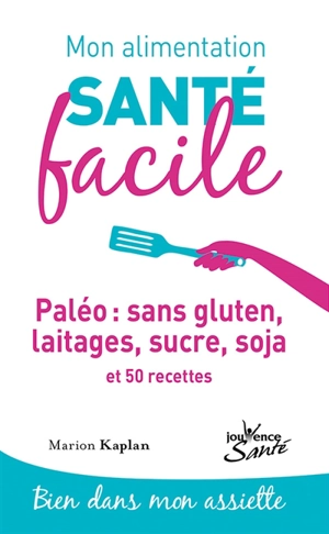 Paléo : sans gluten, laitages, sucre, soja : et 50 recettes - Marion Kaplan