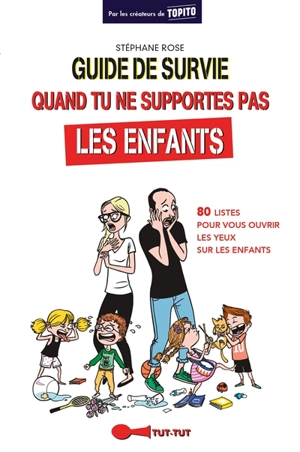 Guide de survie quand tu ne supportes pas les enfants : 80 listes pour vous ouvrir les yeux sur les enfants - Stéphane Rose