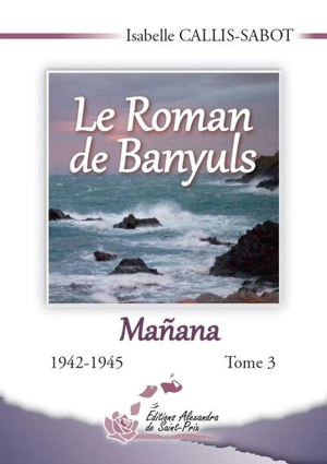 Le roman de Banyuls. Vol. 3. Manana : 1942-1945 - Isabelle Callis-Sabot