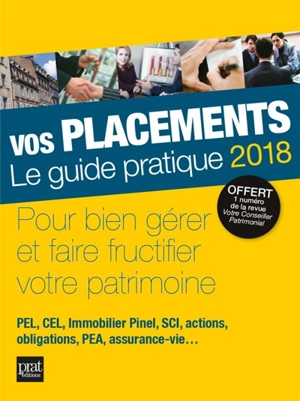 Vos placements, le guide pratique 2018 : pour bien gérer et faire fructifier votre patrimoine : PEL, CEL, immobilier Pinel, SCI, actions, obligations, PEA, assurance-vie... - Propos utiles (périodique)