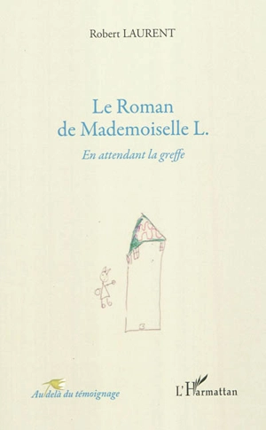 Le roman de Mademoiselle L. : en attendant la greffe - Robert Laurent