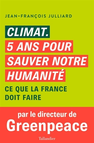 Climat, 5 ans pour sauver notre humanité : ce que la France doit faire - Jean-François Julliard
