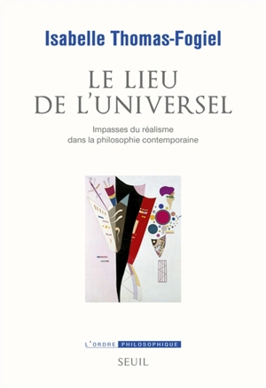 Le lieu de l'universel : impasses du réalisme dans la philosophie contemporaine - Isabelle Thomas-Fogiel