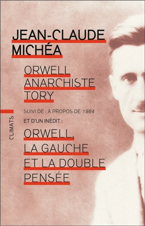 Orwell, anarchiste tory. A propos de 1984. Orwell, la gauche et la double pensée - Jean-Claude Michéa