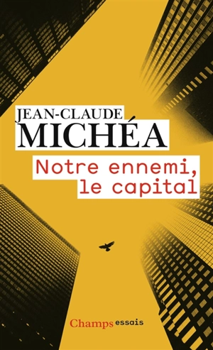 Notre ennemi, le capital : notes sur la fin des jours tranquilles - Jean-Claude Michéa