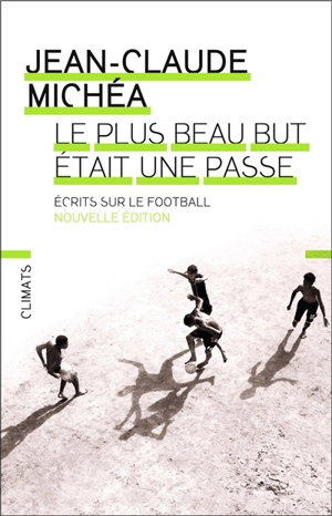 Le plus beau but était une passe : écrits sur le football - Jean-Claude Michéa