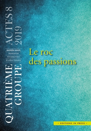 Le roc des passions - Quatrième groupe-Organisation psychanalytique de langue française. Journées scientifiques (2018 ; Paris)