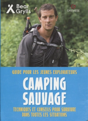 Camping sauvage : techniques et conseils pour survivre dans toutes les situations - Bear Grylls