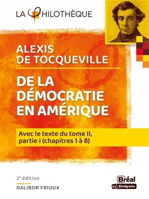 De la démocratie en Amérique, Alexis de Tocqueville : avec le texte intégral du tome II, partie I (chapitres 1 à 8) - Dalibor Frioux