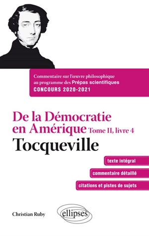 De la démocratie en Amérique, tome II, livre 4 : commentaire sur l'oeuvre philosophique au programme des prépas scientifiques 1re et 2e année : concours 2020-2021 - Alexis de Tocqueville