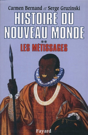 Histoire du nouveau monde. Vol. 2. Les Métissages : 1550-1640 - Carmen Bernand