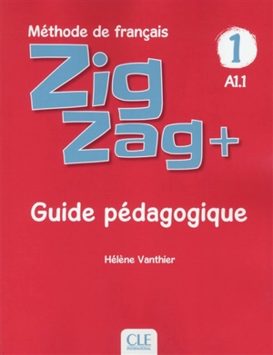 Zigzag+, méthode de français, A1.1 : guide pédagogique - Hélène Vanthier