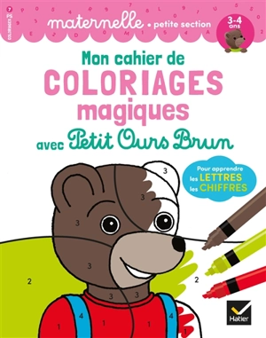 Mon cahier de coloriages magiques avec Petit Ours Brun : pour apprendre les lettres, les chiffres : maternelle, petite section, 3-4 ans - Françoise Perraud