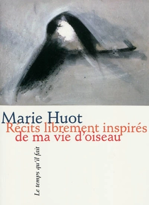 Récits librement inspirés de ma vie d'oiseau - Marie Huot