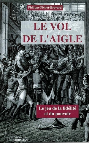 Le vol de l'aigle ou Le jeu de la fidélité et du pouvoir - Philippe Pichot-Bravard