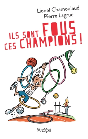 Ils sont fous ces champions ! : jeux Olympiques : 500 histoires incroyables - Lionel Chamoulaud